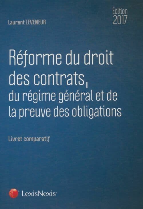 Réforme du droit des contrats, du régime général et de la preuve des obligations 2017 - Laurent Leveneur